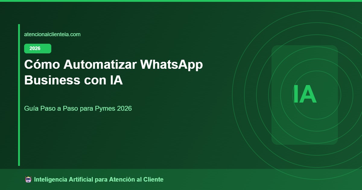 Cómo Automatizar WhatsApp Business con IA - Atención al cliente IA Cómo Automatizar WhatsApp Business con IA
