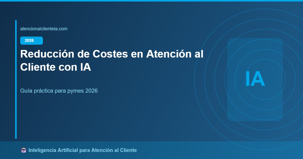 Reducción de Costes en Atención al Cliente con IA