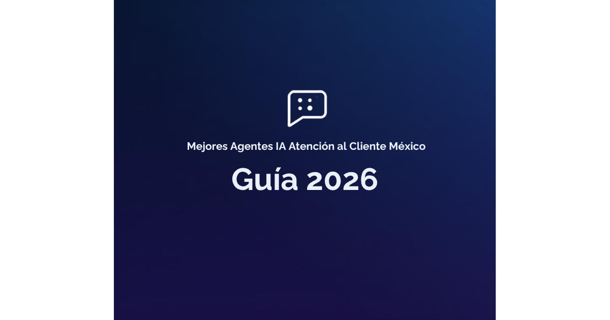 Mejores Agentes IA Atención al Cliente México 2026